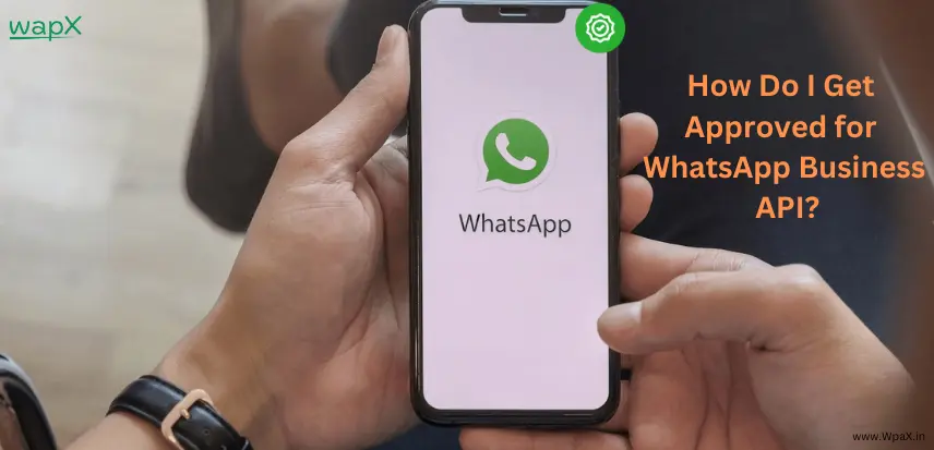 How Do I Get Approved for WhatsApp Business API?